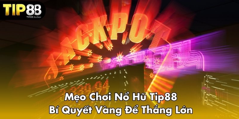 mẹo chơi nổ hũ Tip88
